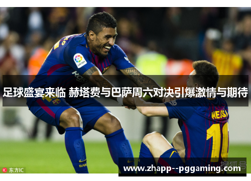 足球盛宴来临 赫塔费与巴萨周六对决引爆激情与期待