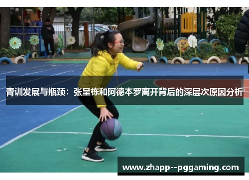 青训发展与瓶颈：张呈栋和阿德本罗离开背后的深层次原因分析