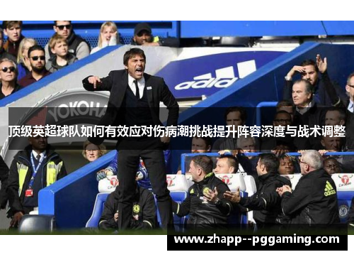 顶级英超球队如何有效应对伤病潮挑战提升阵容深度与战术调整