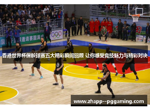 香港世界杯保龄球赛五大精彩瞬间回顾 让你感受竞技魅力与精彩对决 香港世界杯保龄球赛五大精彩瞬间回顾 让你感受竞技魅力与精彩对决