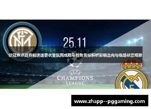 欧冠焦点战赛前速递更衣室氛围成隐形胜负变量解析影响走向与临场状态观察 欧冠焦点战赛前速递更衣室氛围成隐形胜负变量解析影响走向与临场状态观察