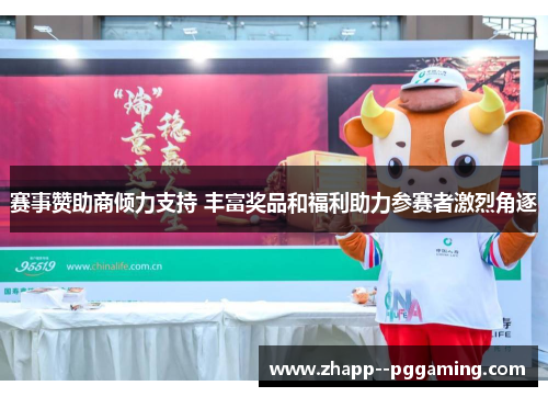 赛事赞助商倾力支持 丰富奖品和福利助力参赛者激烈角逐 赛事赞助商倾力支持 丰富奖品和福利助力参赛者激烈角逐