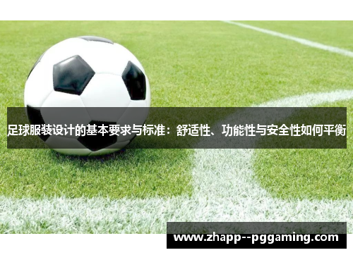 足球服装设计的基本要求与标准:舒适性、功能性与安全性如何平衡 足球服装设计的基本要求与标准:舒适性、功能性与安全性如何平衡