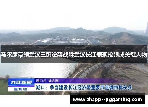 马尔康带领武汉三镇逆袭战胜武汉长江表现抢眼成关键人物