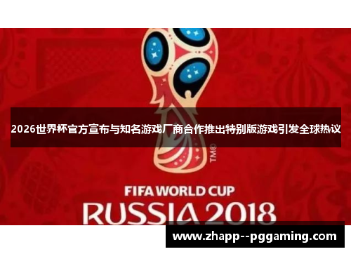 2026世界杯官方宣布与知名游戏厂商合作推出特别版游戏引发全球热议