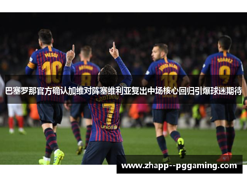 巴塞罗那官方确认加维对阵塞维利亚复出中场核心回归引爆球迷期待