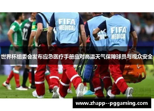 世界杯组委会发布应急医疗手册应对高温天气保障球员与观众安全 世界杯组委会发布应急医疗手册应对高温天气保障球员与观众安全